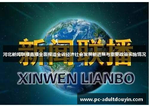 河北新闻联播直播全面报道全省经济社会发展新进展与重要政策实施情况