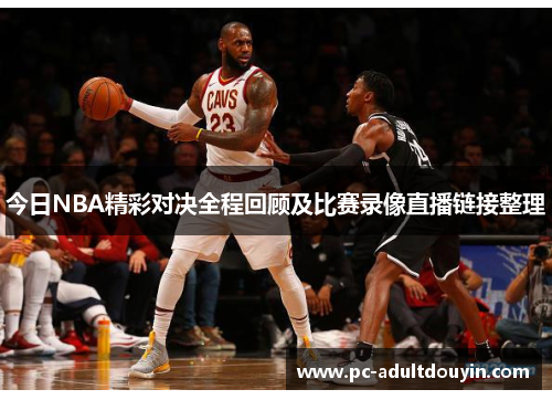 今日NBA精彩对决全程回顾及比赛录像直播链接整理